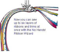 Now you can sew up to six layers of ribbons and trims at once with the No Hands Ribbon Wizard